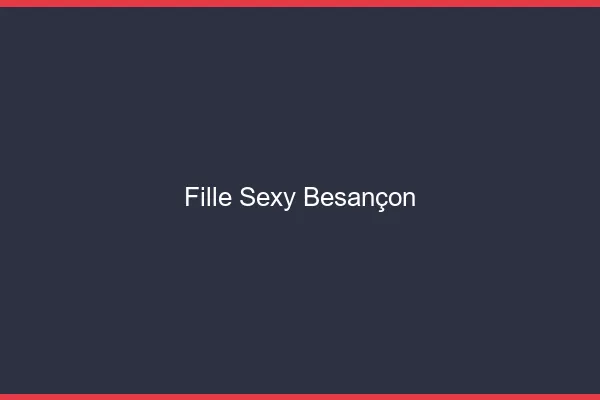 Fille sexy Besançon