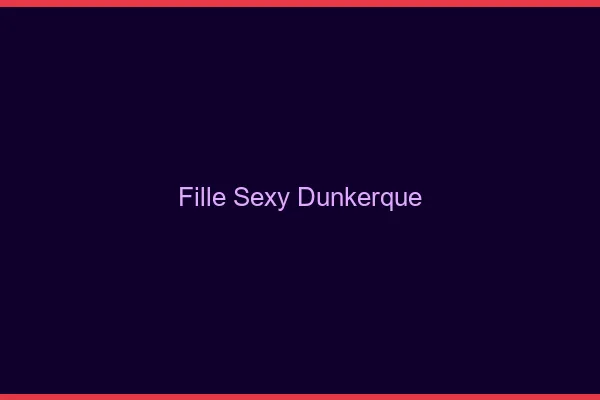 Fille sexy Dunkerque
