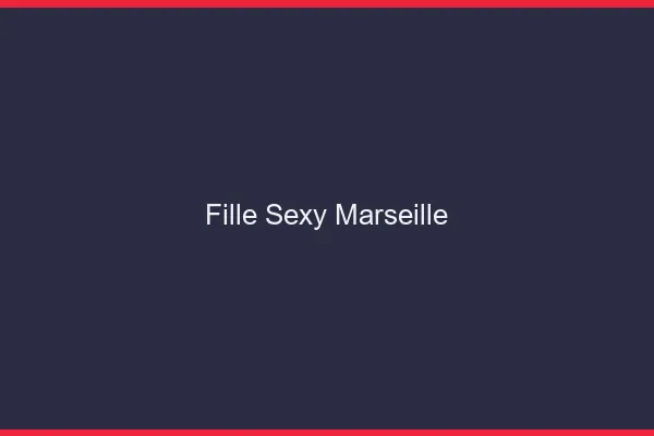 Fille sexy Marseille