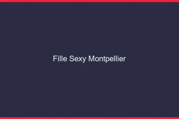 Fille sexy Montpellier