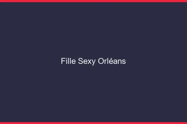 Fille sexy Orléans