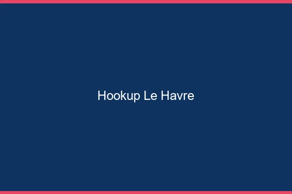 Hookup le havre