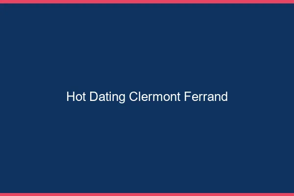 Hot dating Clermont-Ferrand