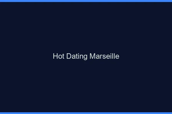 Hot dating Marseille