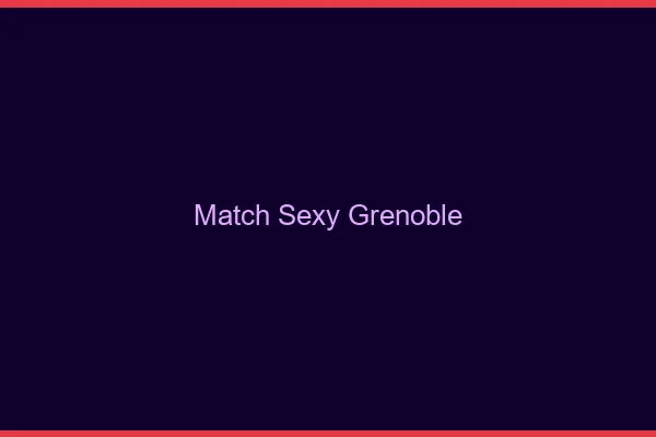 Match sexy Grenoble