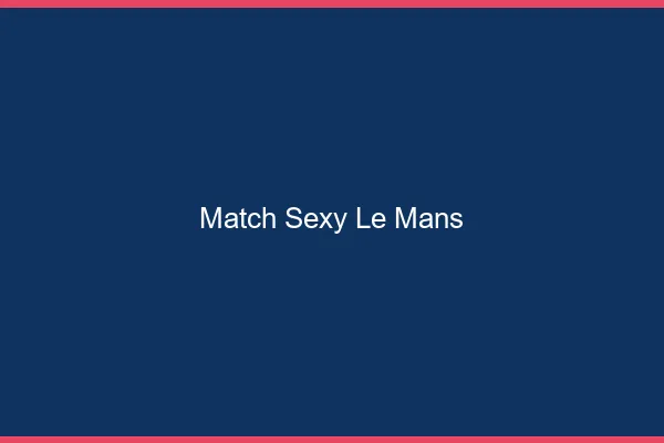 Match sexy le mans