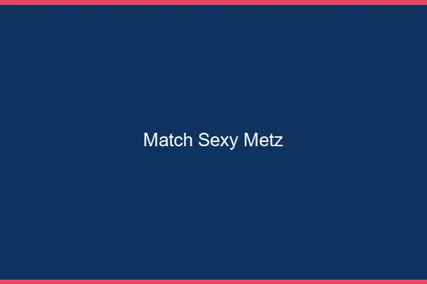 Match sexy Metz