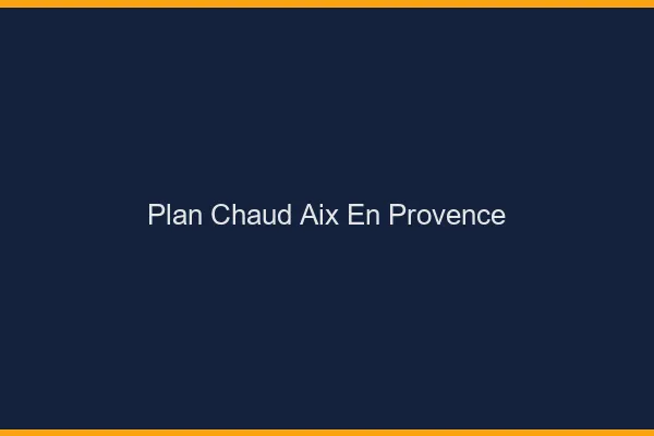 Plan chaud Aix-en-Provence