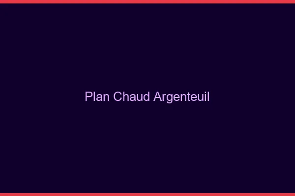 Plan chaud Argenteuil