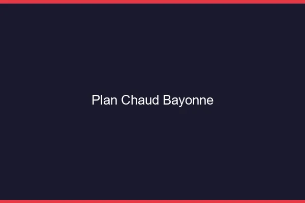 Plan chaud Bayonne