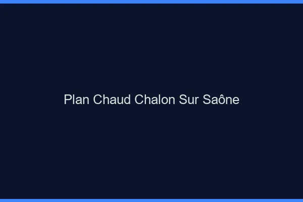 Plan chaud Chalon-sur-Saône