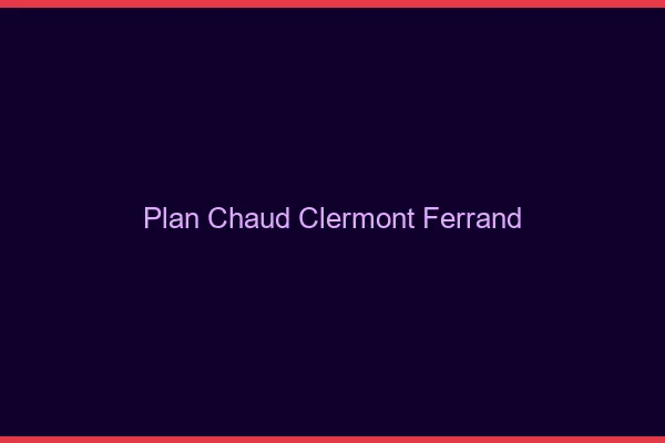 Plan chaud Clermont-Ferrand