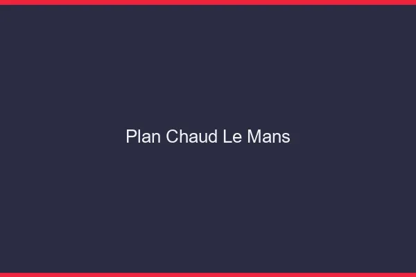 Plan chaud le mans