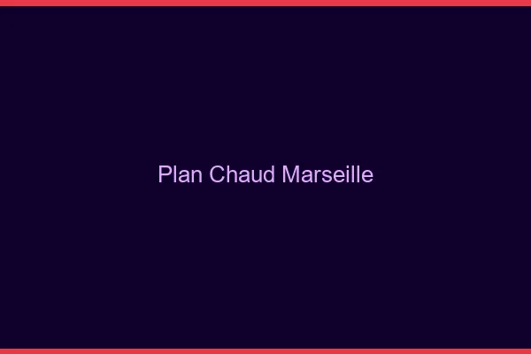 Plan chaud Marseille