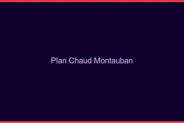 Plan chaud Montauban