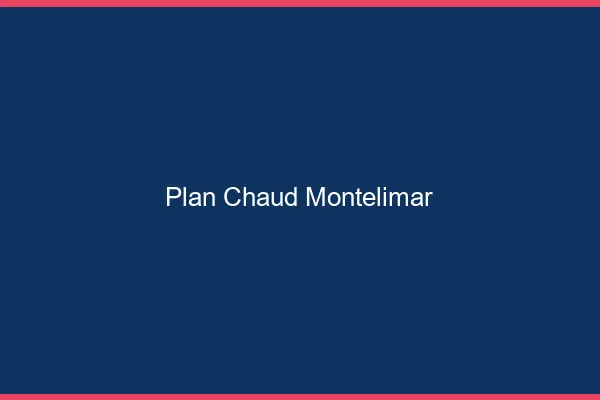 Plan chaud Montélimar