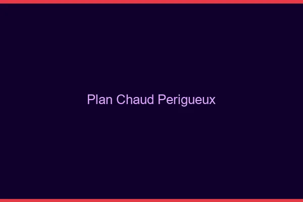 Plan chaud Périgueux