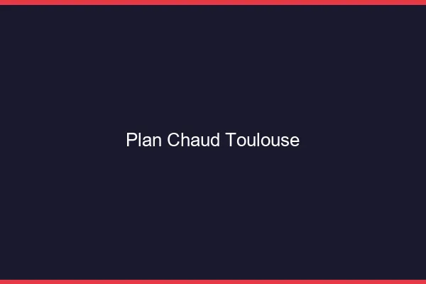 Plan chaud Toulouse