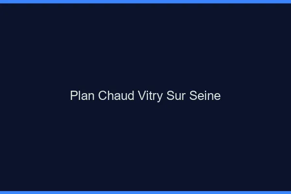 Plan chaud Vitry-sur-Seine