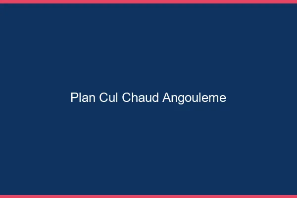 Plan cul chaud Angoulême