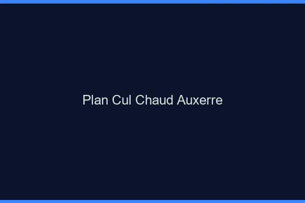 Plan cul chaud Auxerre