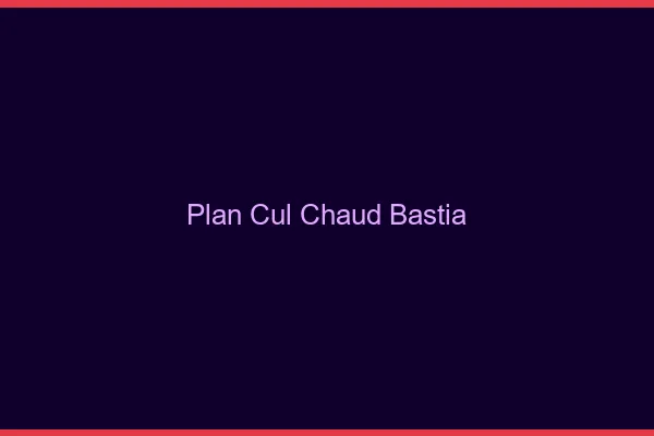 Plan cul chaud Bastia