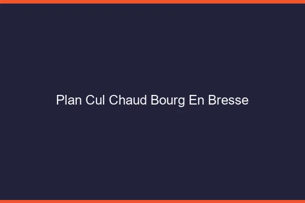 Plan cul chaud Bourg-en-Bresse