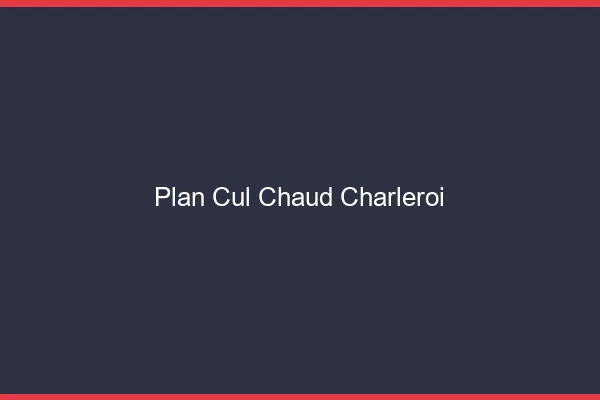 Plan cul chaud Charleroi