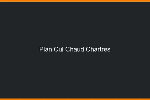 Plan cul chaud Chartres