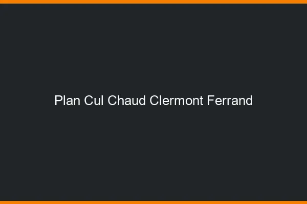 Plan cul chaud Clermont-Ferrand