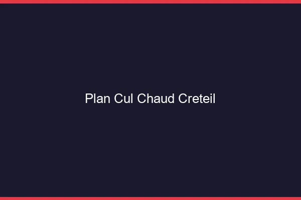 Plan cul chaud Créteil