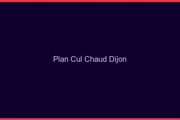 Plan cul chaud Dijon