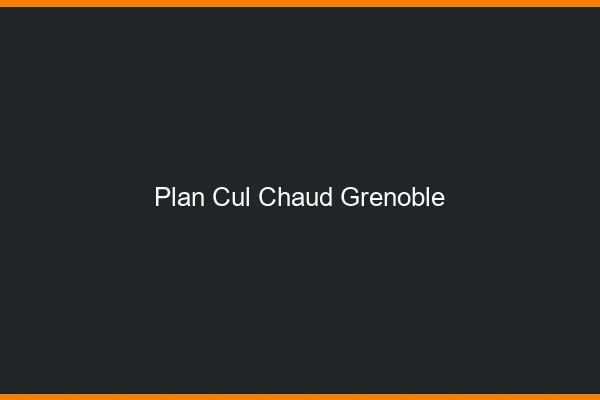 Plan cul chaud Grenoble