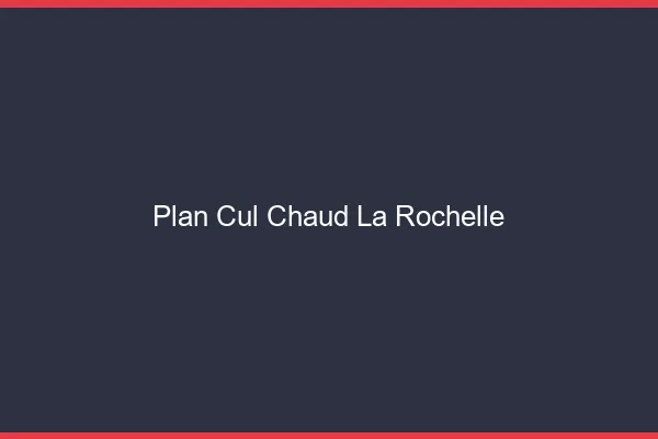 Plan cul chaud la rochelle