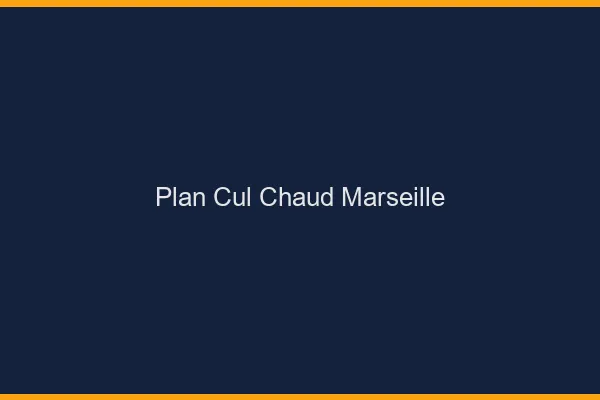Plan cul chaud Marseille