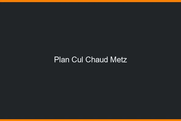 Plan cul chaud Metz