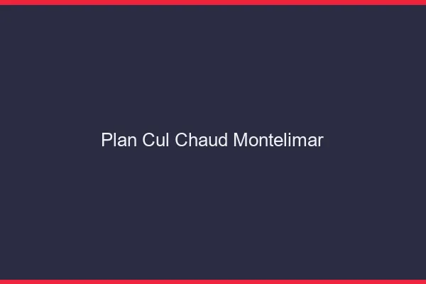 Plan cul chaud Montélimar