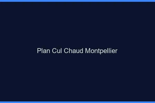 Plan cul chaud Montpellier