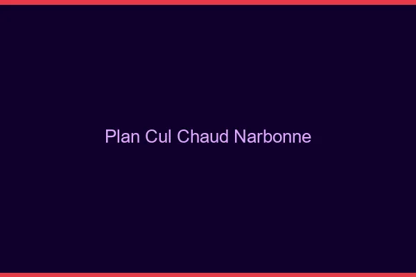 Plan cul chaud Narbonne