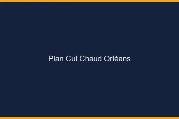 Plan cul chaud Orléans