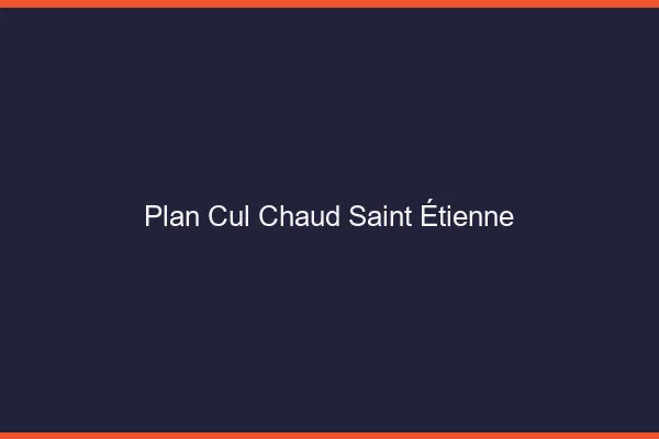 Plan cul chaud Saint-Étienne