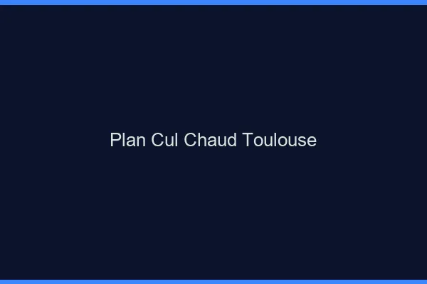 Plan cul chaud Toulouse