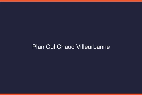 Plan cul chaud Villeurbanne
