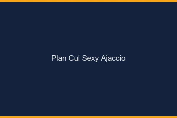 Plan cul sexy Ajaccio
