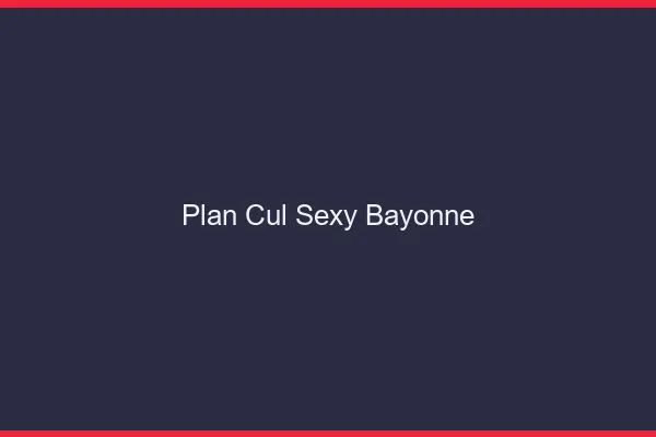 Plan cul sexy Bayonne