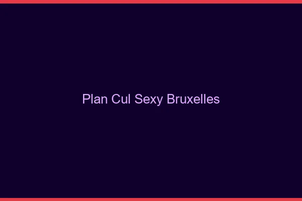 Plan cul sexy Bruxelles