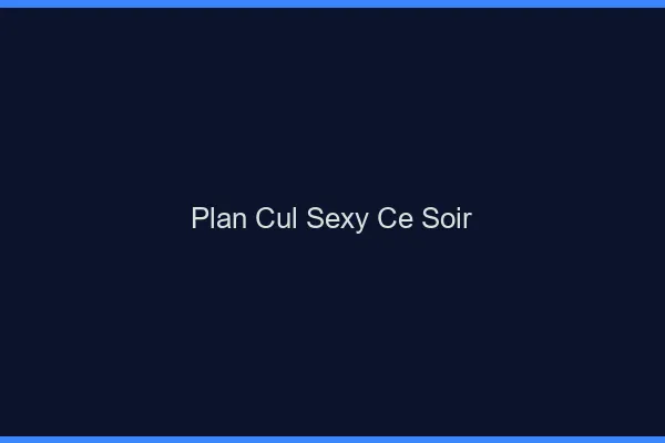 Plan cul sexy ce soir