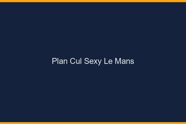Plan cul sexy le mans