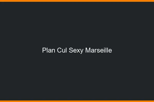 Plan cul sexy Marseille