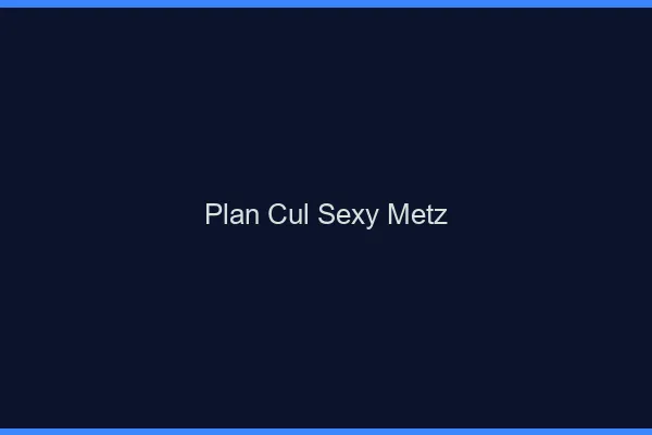 Plan cul sexy Metz